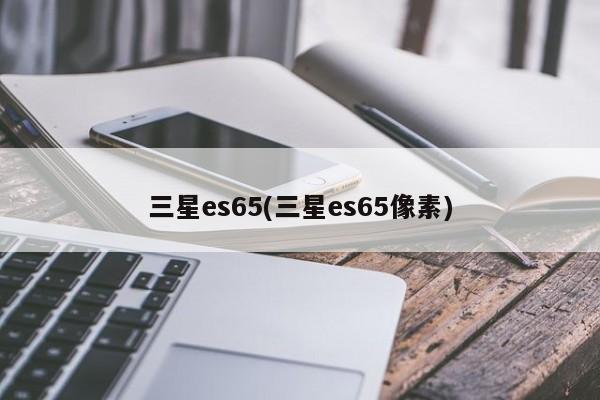 三星es65(三星es65像素)