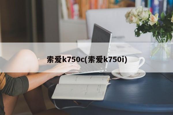 索爱k750c(索爱k750i)