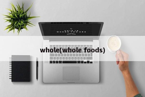 whole(whole foods)