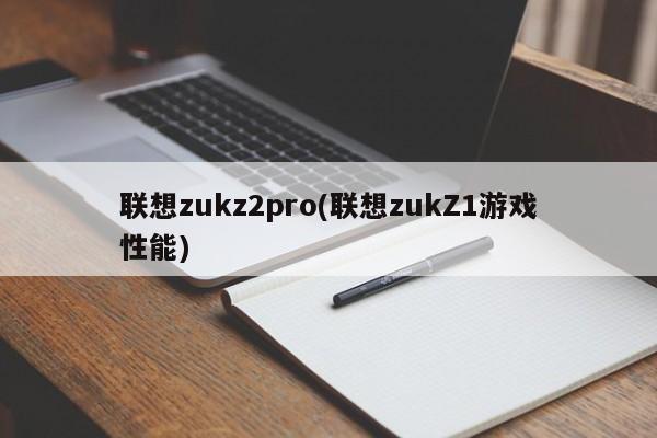 联想zukz2pro(联想zukZ1游戏性能)