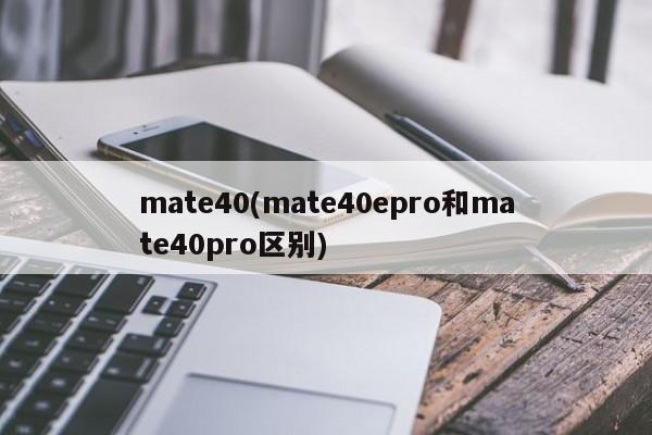mate40(mate40epro和mate40pro区别)