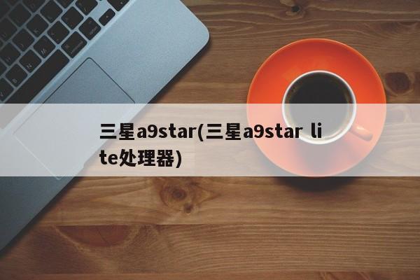 三星a9star(三星a9star lite处理器)